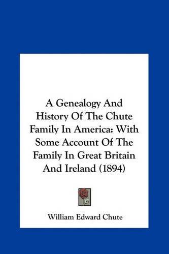 A Genealogy And History Of The Chute Family In America