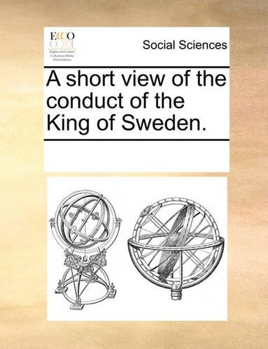 A Short View of the Conduct of the King of Sweden.