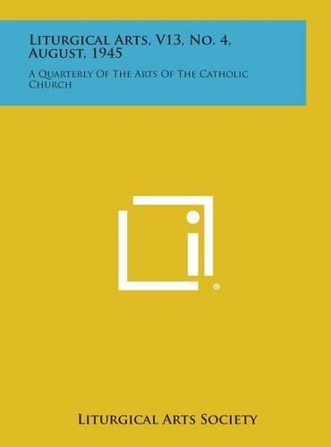 Liturgical Arts, V13, No. 4, August, 1945: A Quarterly of the Arts of the Catholic Church