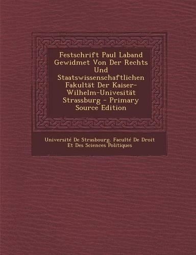 Festschrift Paul Laband Gewidmet Von Der Rechts Und Staatswissenschaftlichen Fakultat Der Kaiser-Wilhelm-Univesitat Strassburg - Primary Source Editio
