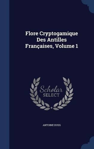 Flore Cryptogamique Des Antilles Françaises, Volume 1