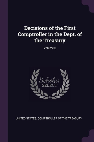 Decisions of the First Comptroller in the Dept. of the Treasury; Volume 6