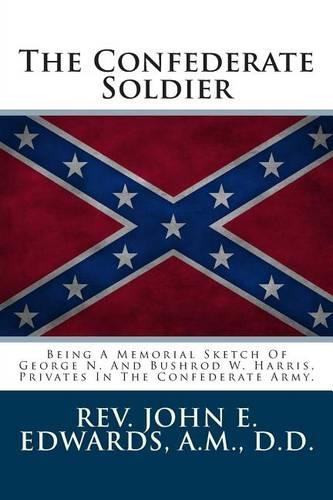 The Confederate Soldier: Being a Memorial Sketch of George N. and Bushrod W. Harris, Privates in the Confederate Army.(English)