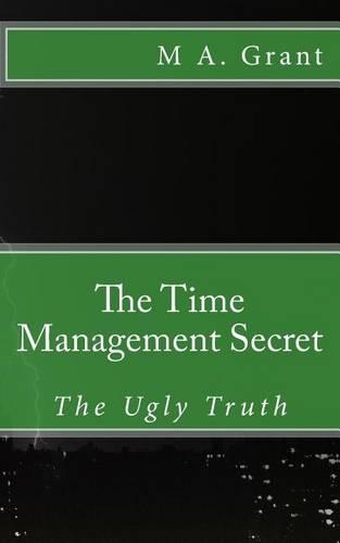The Time Management Secret - The Ugly Truth: (English)