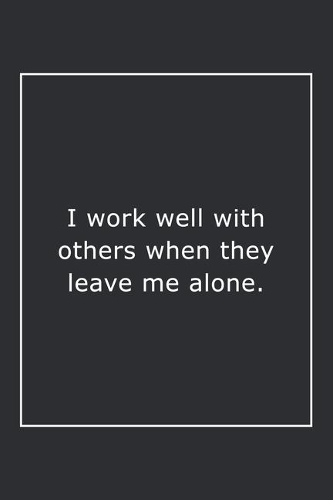 I work well with others when they leave me alone.: Lined Notebook / Journal Gift, 120 Pages, 6x9, Soft Cover, Matte Finish