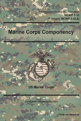 Marine Corps Warfighting Publication MCWP 7-10 (Formerly MCWP 3-40.8) Marine Corps Componency May 2016