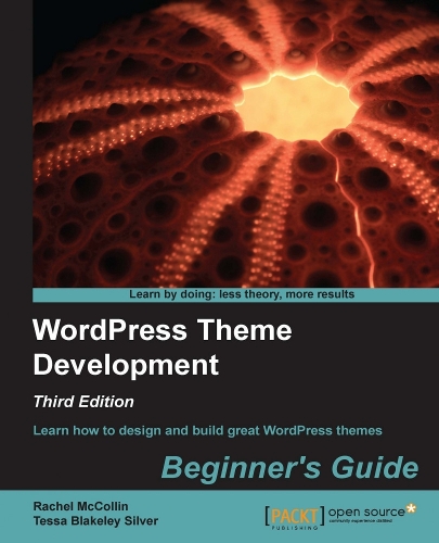 WordPress Theme Development : Beginner's Guide: Learn how to design and build great WordPress themes