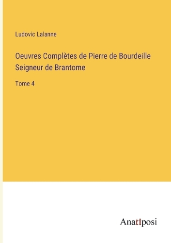 Oeuvres Complètes de Pierre de Bourdeille Seigneur de Brantome