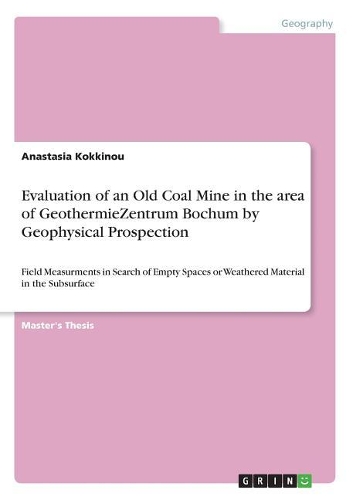 Evaluation of an Old Coal Mine in the area of GeothermieZentrum Bochum by Geophysical Prospection: Field Measurments in Search of Empty Spaces or Weathered Material in the Subsurface