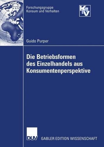 Die Betriebsformen des Einzelhandels aus Konsumentenperspektive: (Forschungsgruppe Konsum und Verhalten)