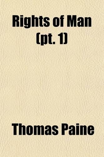 Rights of Man (Volume 1); Being an Answer to Mr. Burke's Attack on the French Revolution. Part 1 [& 2]: (English)