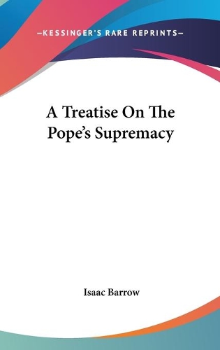 A Treatise On The Pope's Supremacy: (English)