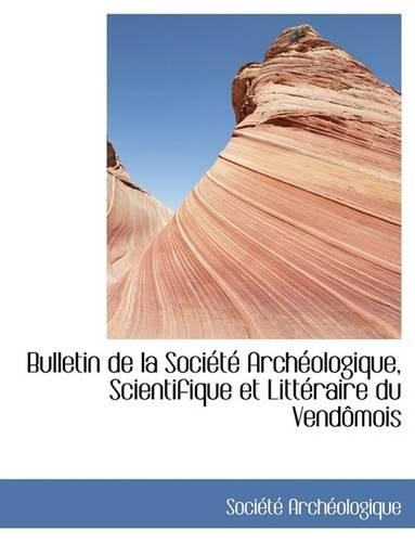 Bulletin de La Sociactac Archacologique, Scientifique Et Littacraire Du Vendaamois: (English)
