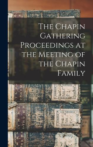 The Chapin Gathering Proceedings at the Meeting of the Chapin Family