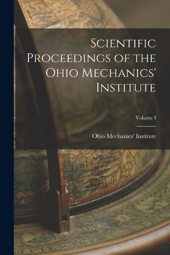Scientific Proceedings of the Ohio Mechanics' Institute; Volume I