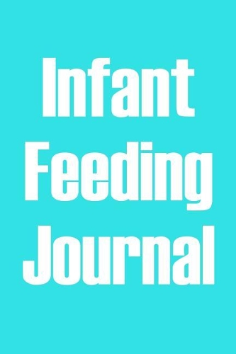 Infant Feeding Journal: 82 Page Feeding Journal for New Moms & Dads: 6x9 Bright Aqua Blue: Baby Shower Gift