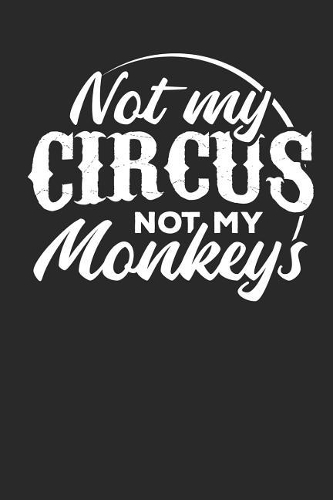 Not my Circus Not my Monkeys