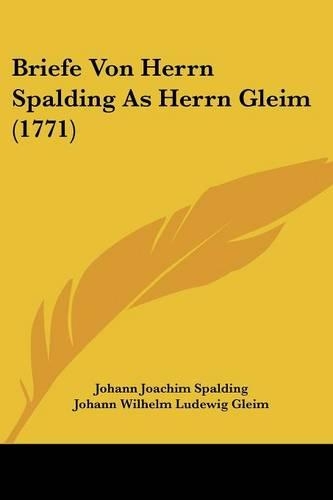 Briefe Von Herrn Spalding As Herrn Gleim (1771): (English)