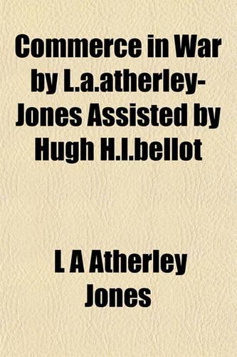 Commerce in War by L.A.Atherley-Jones Assisted by Hugh H.L.Bellot