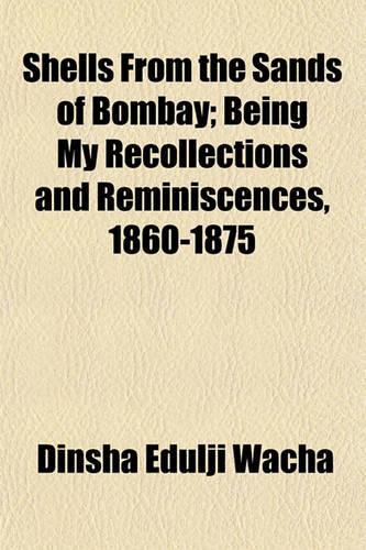 Shells from the Sands of Bombay; Being My Recollections and Reminiscences, 1860-1875