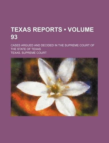 Texas Reports (Volume 93); Cases Argued and Decided in the Supreme Court of the State of Texas