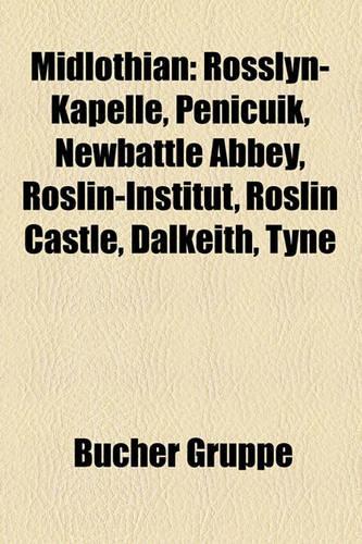 Midlothian: Rosslyn-Kapelle, Penicuik, Newbattle Abbey, Roslin-Institut, Roslin Castle, Dalkeith, Tyne(German)