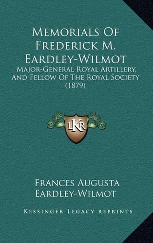Memorials of Frederick M. Eardley-Wilmot: Major-General Royal Artillery, and Fellow of the Royal Society (1879)(English)