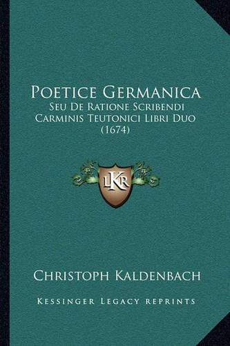 Poetice Germanica: Seu De Ratione Scribendi Carminis Teutonici Libri Duo (1674)(Latin)