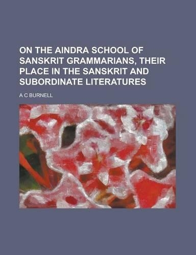 On the Aindra School of Sanskrit Grammarians, Their Place in the Sanskrit and Subordinate Literatures: (English)