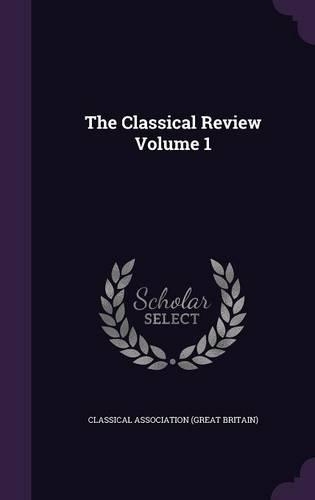The Classical Review Volume 1