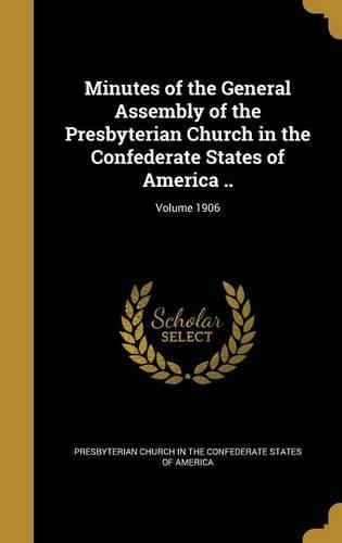Minutes of the General Assembly of the Presbyterian Church in the Confederate States of America ..; Volume 1906