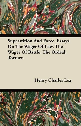 Superstition And Force. Essays On The Wager Of Law, The Wager Of Battle, The Ordeal, Torture
