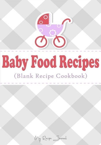 Baby Food Recipes: Blank Recipe Journal Cookbook