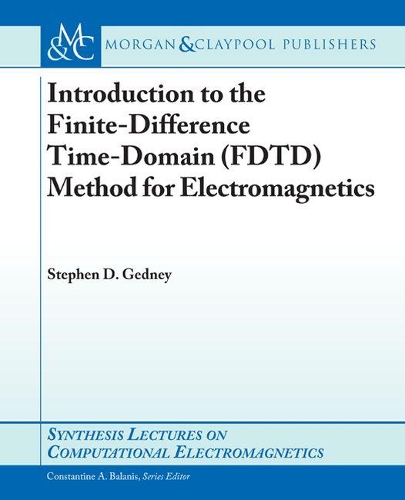 Introduction to the Finite-Difference Time-Domain (FDTD) Method for Electromagnetics: (Synthesis Lectures on Computational Electromagnetics)