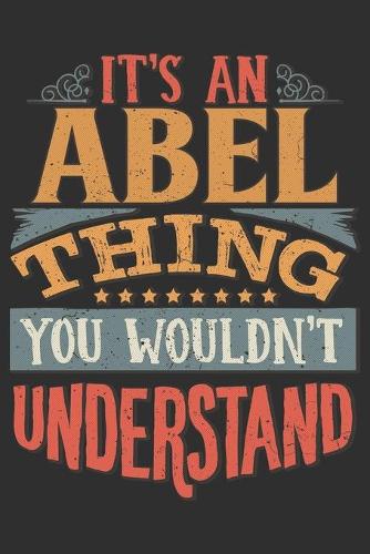 It's An Abel Thing You Wouldn't Understand: Want To Create An Emotional Moment For A Abel Family Member ? Show The Abel's You Care With This Personal Custom Gift With Abel's Very Own Family Na