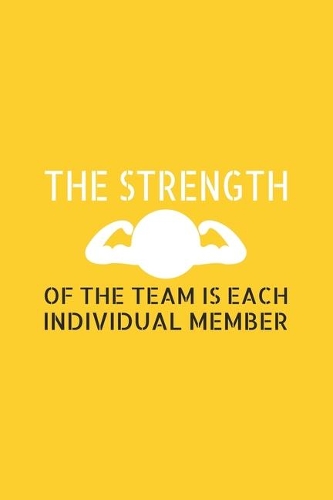 The Strength of the Team is each Individual Member: Blank Notebook/Journal For Personal Use And Also Your Friend And Family