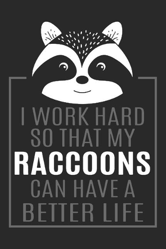 I Work Hard So That My Raccoons Can Have A Better Life: Raccoon Notebook Blank Dot Grid Journal dotted with dots 6x9 120 Pages Checklist Record Book Take Notes Animal Lover Planner Paper Women Girls Cute 