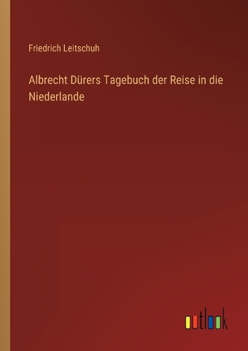 Albrecht Dürers Tagebuch der Reise in die Niederlande