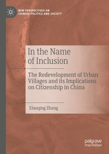 In the Name of Inclusion: The Redevelopment of Urban Villages and its Implications on Citizenship in China(New Perspectives on Chinese Politics and Society)