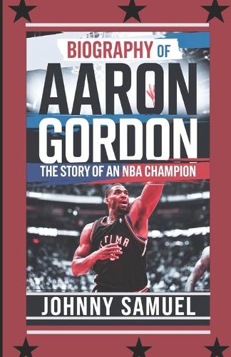 Biography of Aaron Gordon: The Story of an NBA Champion