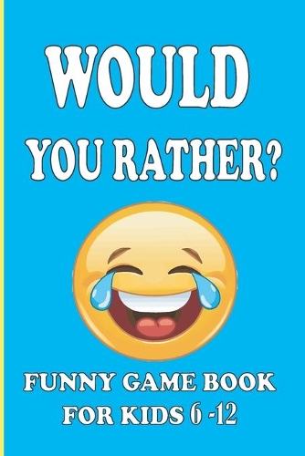 Would You Rather Funny Game Book for Kids 6-12: Hilarious Questions And Funny Challenges+Coloring pages And Mazes+35 Genaral knowledge Questions With Answers