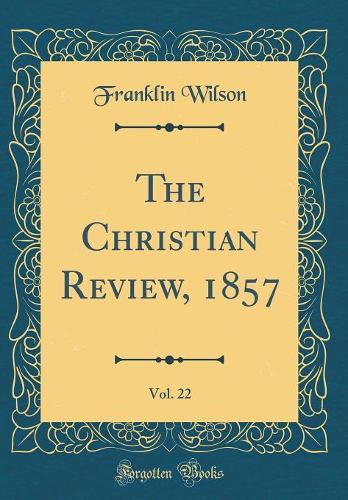 The Christian Review, 1857, Vol. 22 (Classic Reprint)