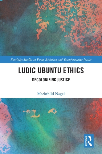 Ludic Ubuntu Ethics: Decolonizing Justice(Routledge Studies in Penal Abolition and Transformative Justice)
