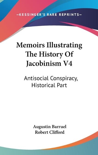 Memoirs Illustrating The History Of Jacobinism V4: Antisocial Conspiracy, Historical Part(English)