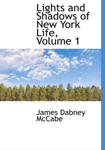 Lights and Shadows of New York Life, Volume 1: (English)