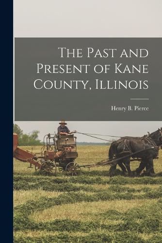 The Past and Present of Kane County, Illinois