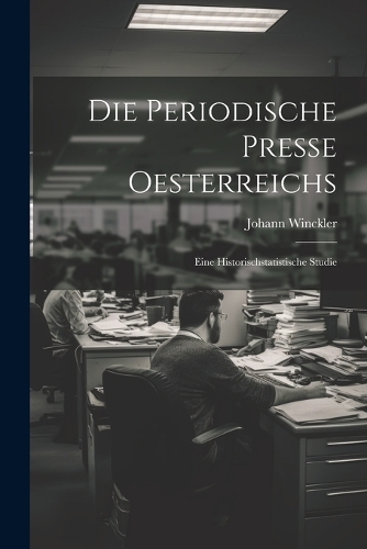 Periodische Presse Oesterreichs: Eine Historischstatistische Studie