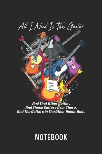 All I Need Is This Guitar And That Other Guitar... Notebook