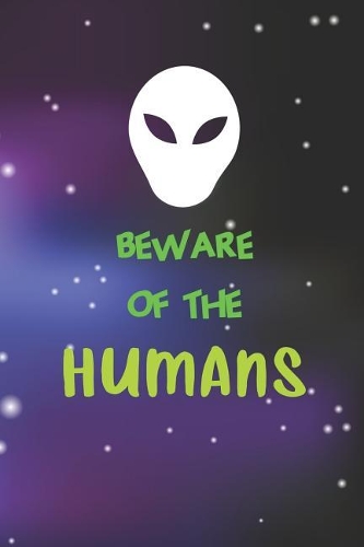 Beware Of The Humans: Blank Lined Notebook ( Alien ) Space
