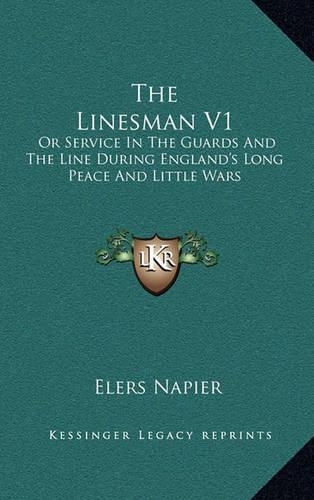 The Linesman V1: Or Service in the Guards and the Line During England's Long Peace and Little Wars
